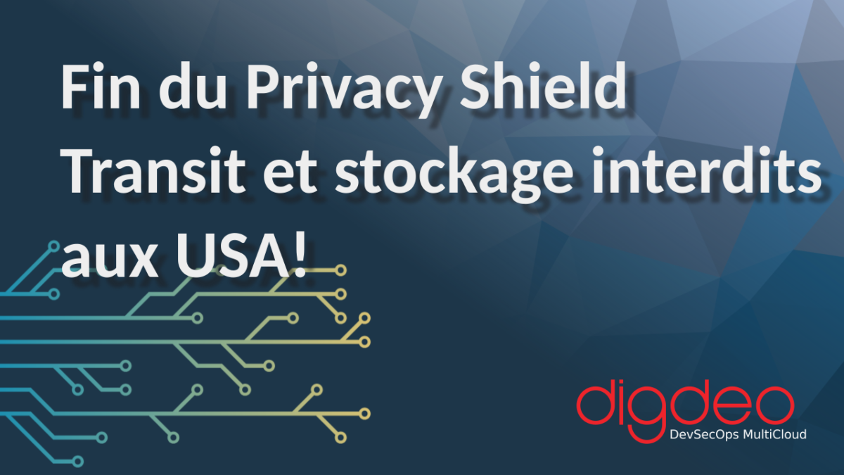 Fin du Privacy Shield transit et stockage interdits aux USA